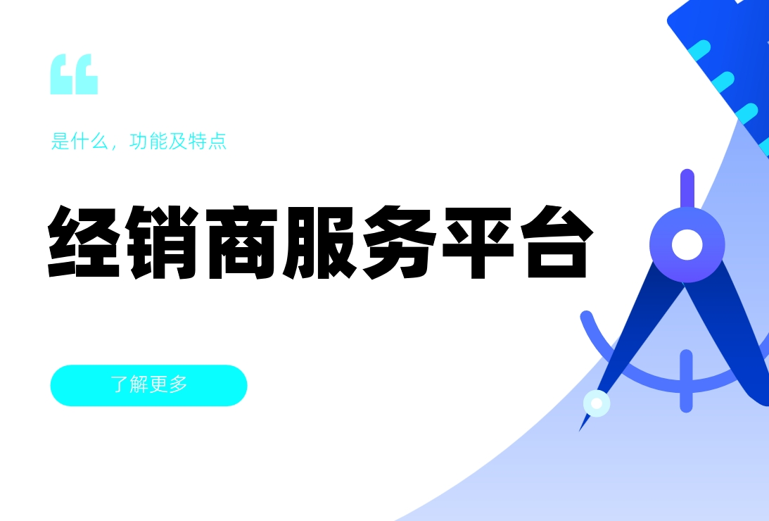 經(jīng)銷商服務(wù)平臺(tái)是什么，功能及特點(diǎn)