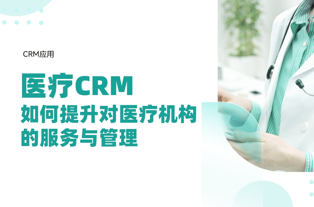 醫(yī)療CRM如何提升對醫(yī)療機(jī)構(gòu)的服務(wù)與管理?